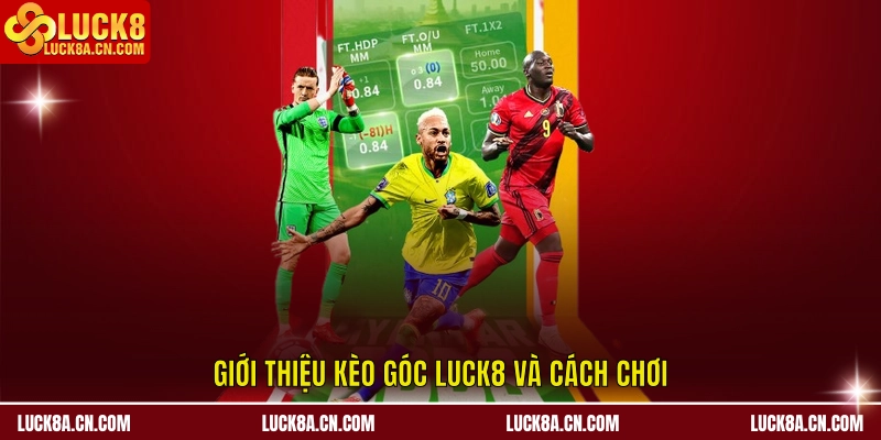 Giới thiệu kèo góc LUCK8 và cách chơi