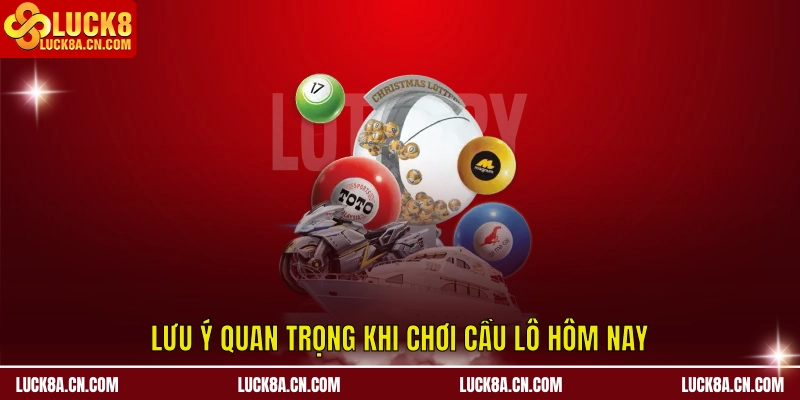 Lưu ý quan trọng khi chơi cầu lô hôm nay