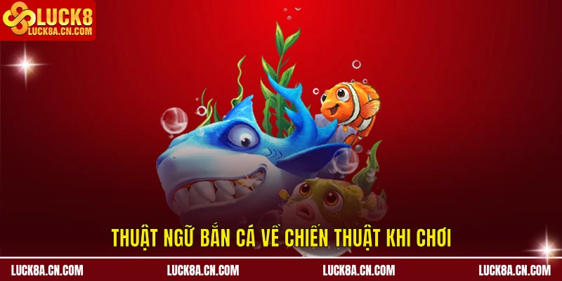 Thuật ngữ bắn cá về chiến thuật khi chơi