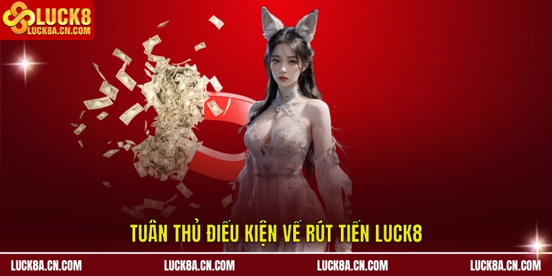 Tuân thủ điều kiện về rút tiền LUCK8